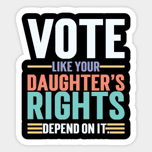 Vote Like Your Daughter’s Rights Depend On It v3 Sticker